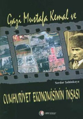 gazi-mustafa-kemal-ve-cumhuriyet-ekonomisinin-insasi-serdar-sahinkaya